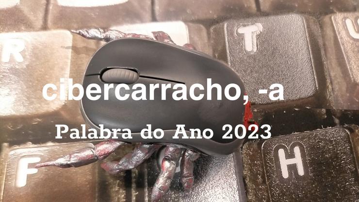 'Cibercarracho, -a,', escollida por votación popular como Palabra do Ano 2023 en Galicia. REAL ACADEMIA GALEGA 